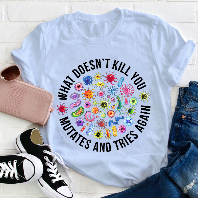 Cute Icon What Doesn't Kill You Mutates And Tries Again Teacher T-Shirt
