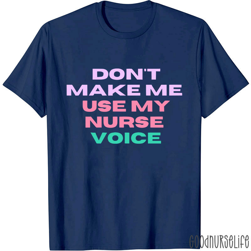 Don't Make Me Use My Nurse Voice Nurse T-Shirt