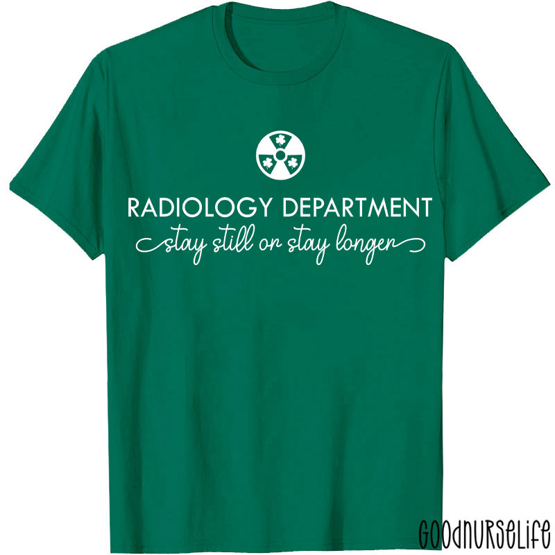 Radiology Department Stay Still Or Stay Longer T-shirt