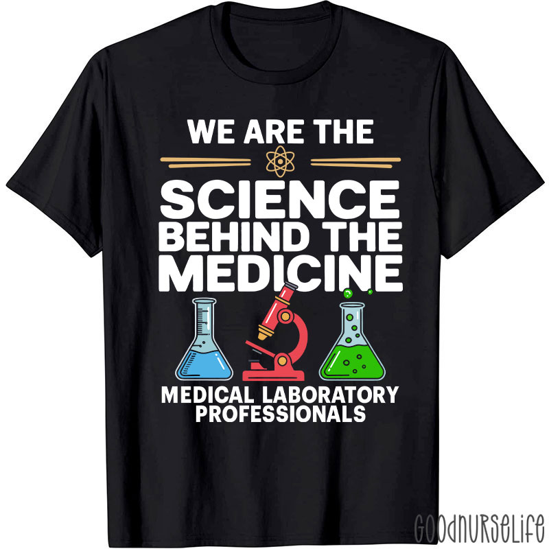 We Are The Science Behind The Medicine T-Shirt