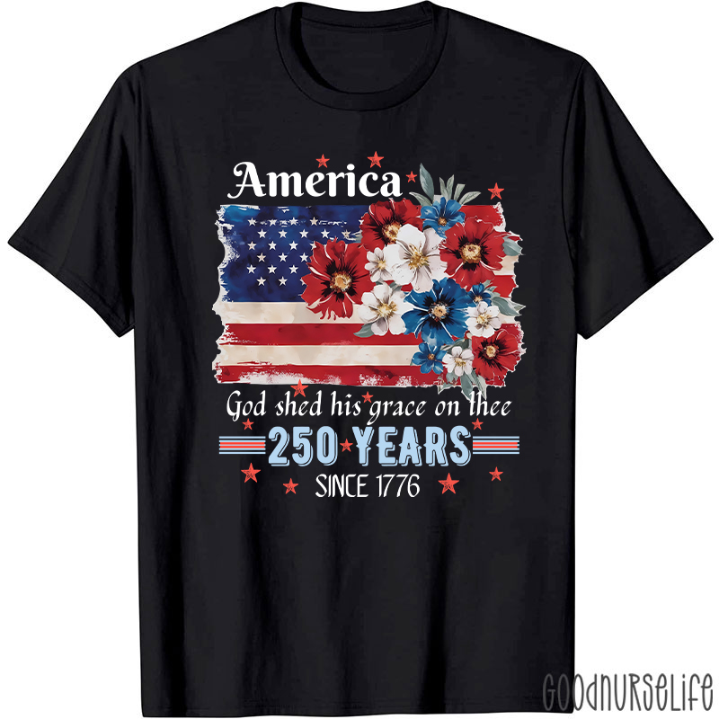 America God Shed His Grace On Thee 250 Years Since 1776 Nurse T-Shirt