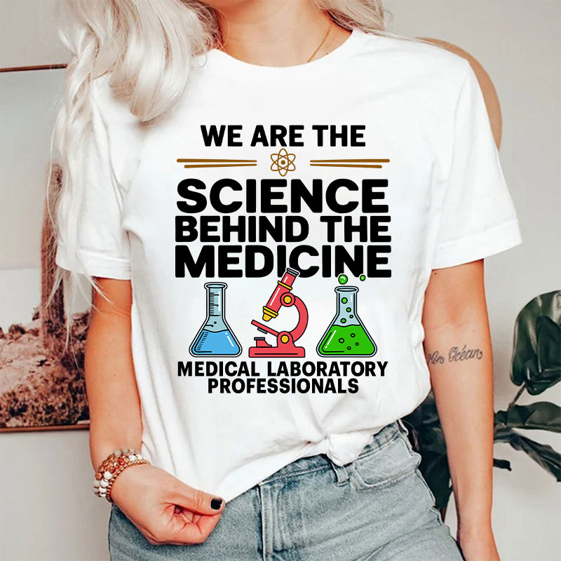 We Are The Science Behind The Medicine T-Shirt
