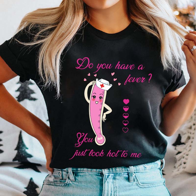 You Just Look Hot To Me Nurse T-Shirt