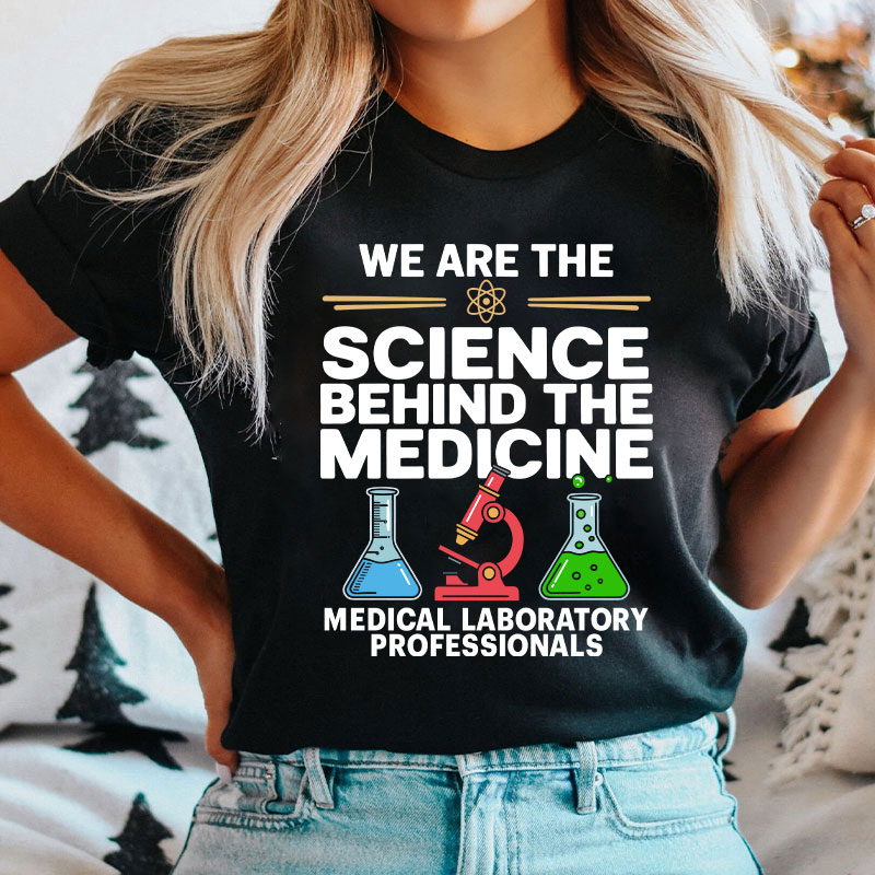 We Are The Science Behind The Medicine T-Shirt