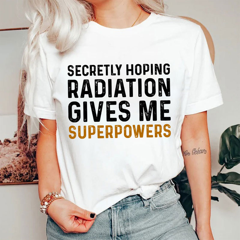 Secretly Hoping Radiation Gives Me Superpower T-shirt
