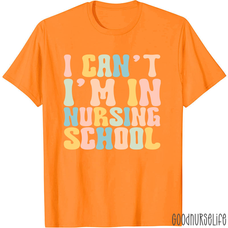 I Can't I'm In Nursing School Nurse T-Shirt