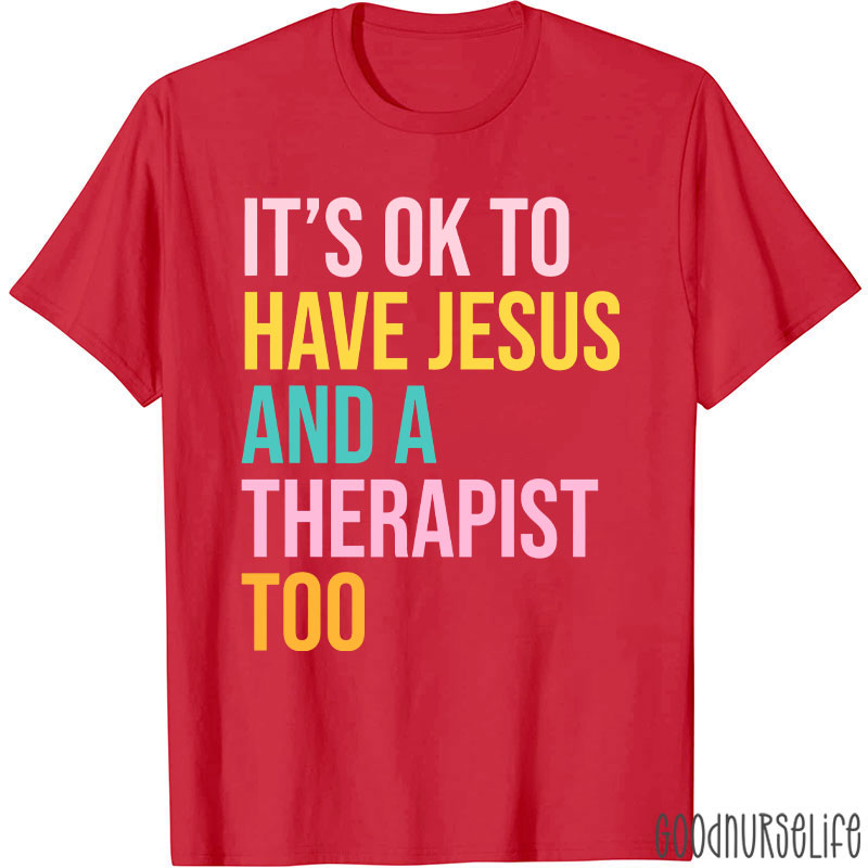 It's Ok To Have Jesus And A Therapist To Nurse T-Shirt