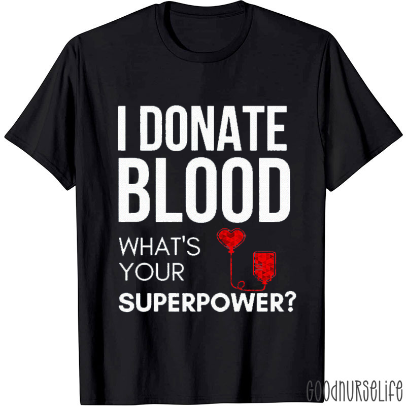I Donate Blood What's Your Superpower Nurse T-Shirt