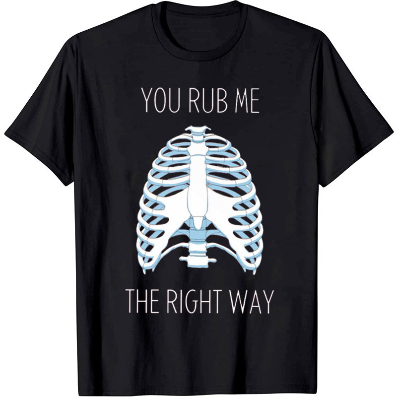 You Rub Me The Right Way Nurse T-Shirt