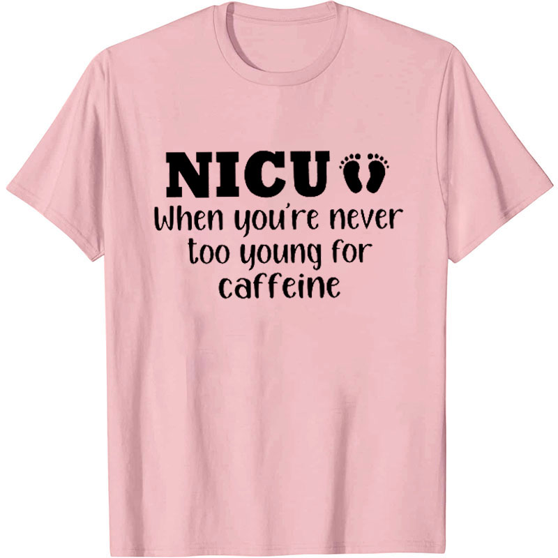 NICU When You're Never Too Young For Caffeine Nurse T-Shirt