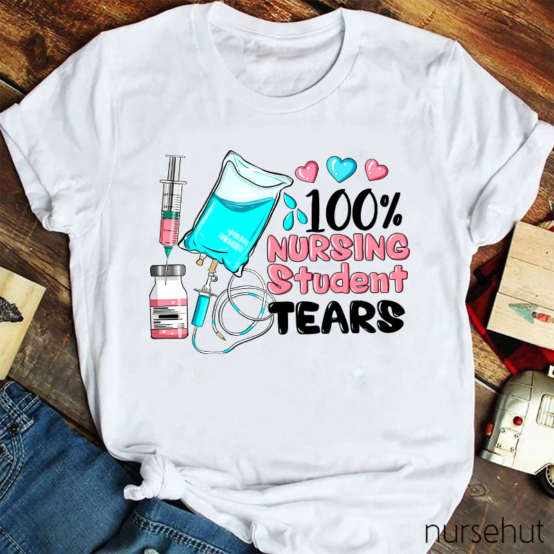 100% Nursing Student Tears Nurse T-Shirt