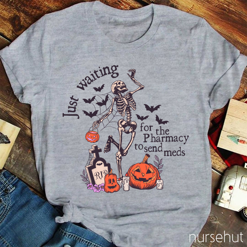 Just Waiting For The Pharmacy To Send Meds Nurse T-Shirt