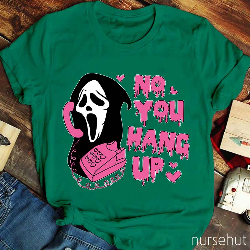 No You Hang Up Nurse T-Shirt