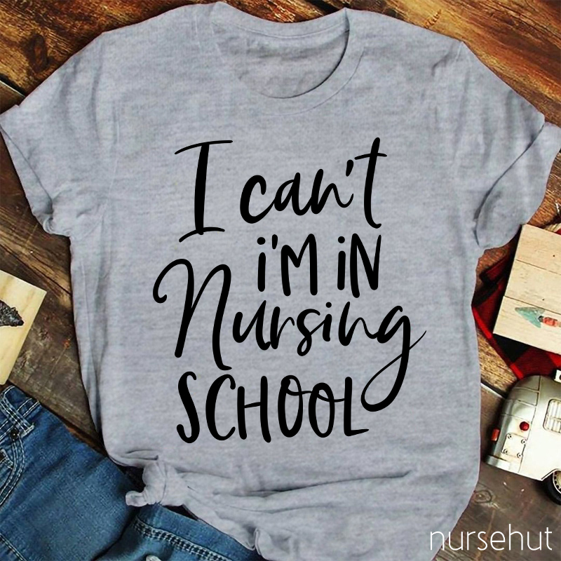 I Can't I'm In Nursing School Nurse T-Shirt