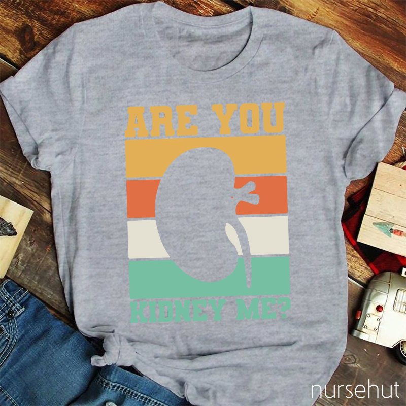 Are You Kidney Me Nurse T-Shirt