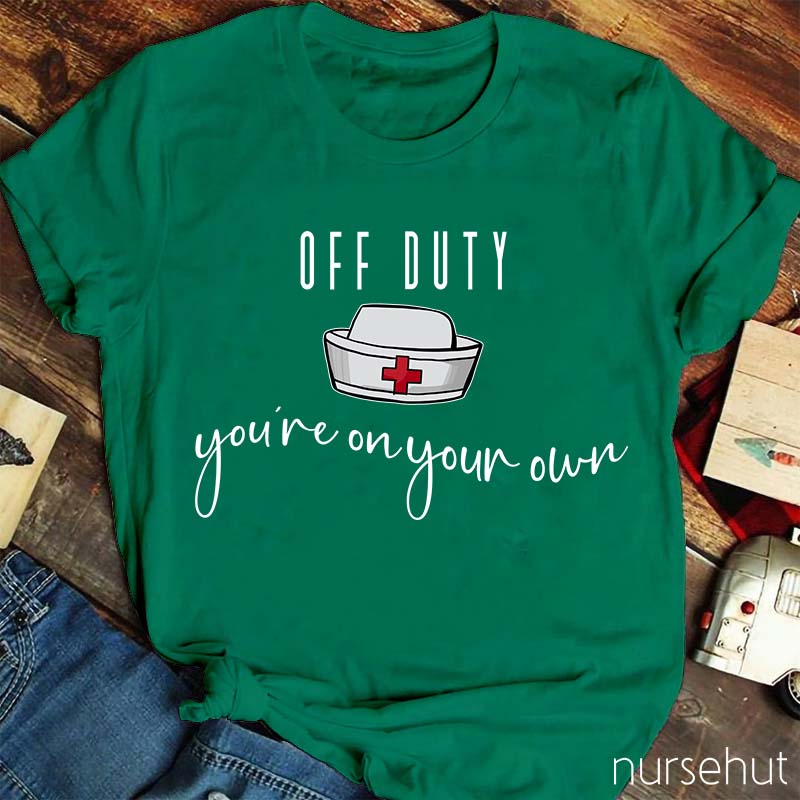 Off Duty You're On Your Own Nurse T-Shirt