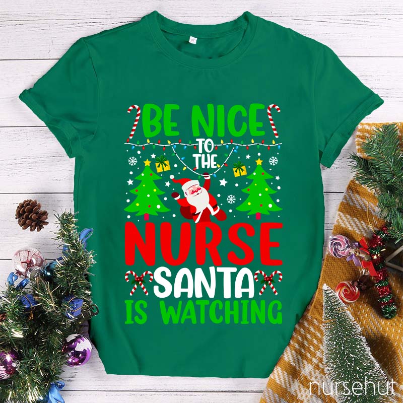 Be Nice To The Nurse Santa Is Watching Nurse T-Shirt