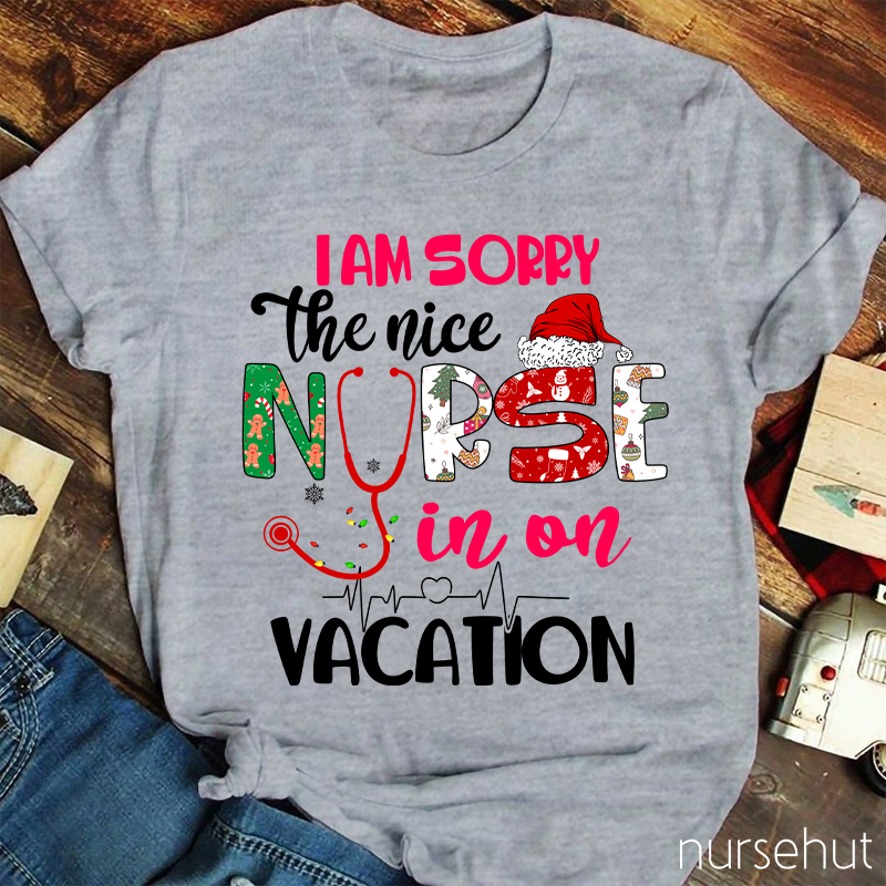 I Am Sorry The Nice Nurse In On Vacation Nurse T-Shirt