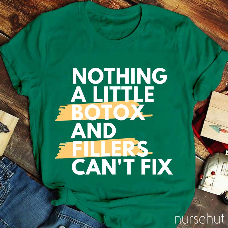 Nothing A Little Botox And Fillers Can't Fix Nurse T-Shirt