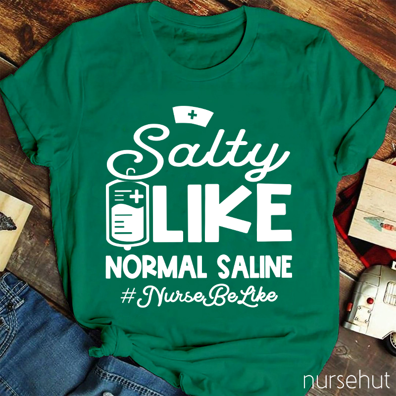 Salty Like Normal Saline Nurse Be Like Nurse T-Shirt