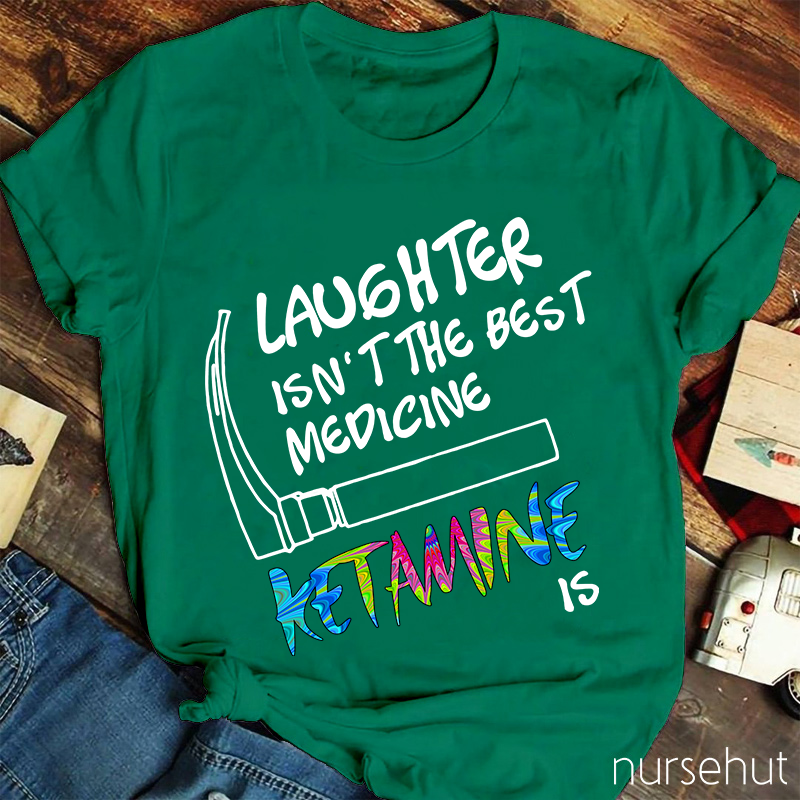 Laughter Isn't The Best Medicing Nurse T-Shirt