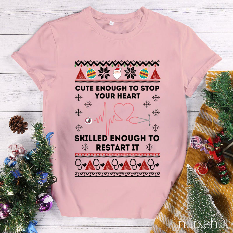 Cute Enough To Stop Your Heart Skilled Enough To Restart It Nurse T-Shirt
