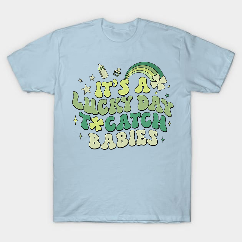 It's A Lucky Day To Catch Babies Nurse T-Shirt