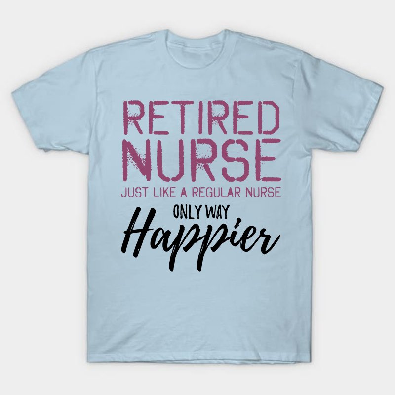 Retired Nurse Just Like A Regular Nurse T-Shirt
