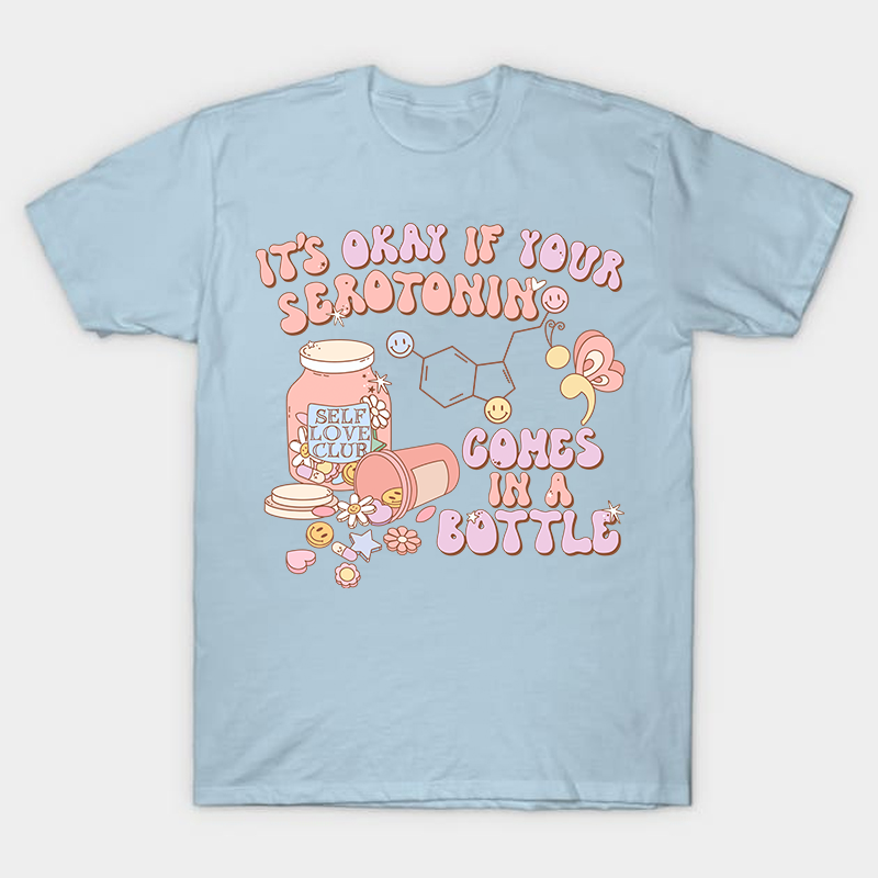 It's Okay If Your Serotonin Comes In A Bottle Nurse T-Shirt