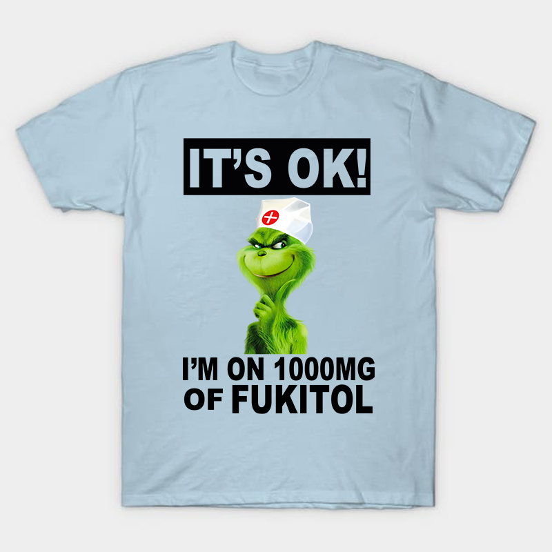 It's Ok I'm On 1000mg Of Fukitol Nurse T-Shirt