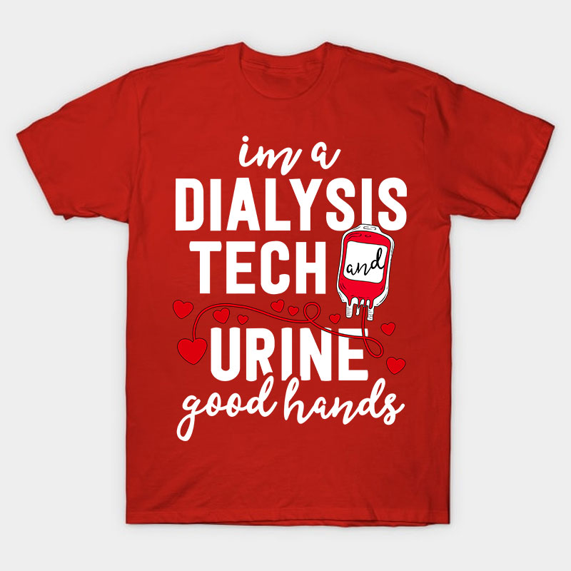 I Am A Dialysis Tech Urine Good Hands Nurse T-Shirt