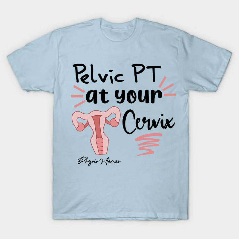 Pelvic PT At Your Cervix Nurse T-Shirt