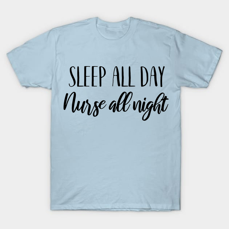 Sleep All Day Nurse All Night Nurse T-Shirt