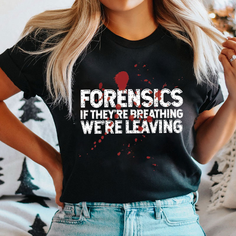 Forensics If They're Breathing We're Leaving T-Shirt