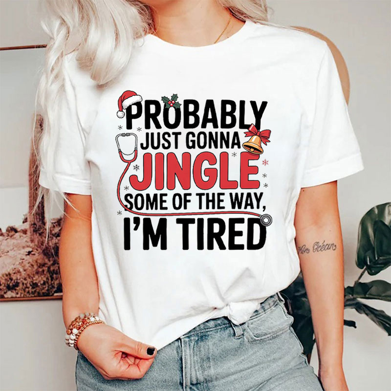 Nursing Holiday Probably Just Gonna Jingle Some Of the Way I'm Tired Nurse T-Shirt