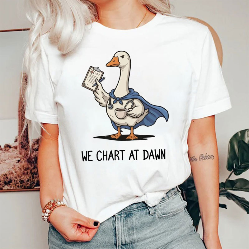 Silly Goose We Chart At Dawn Nurse T-Shirt