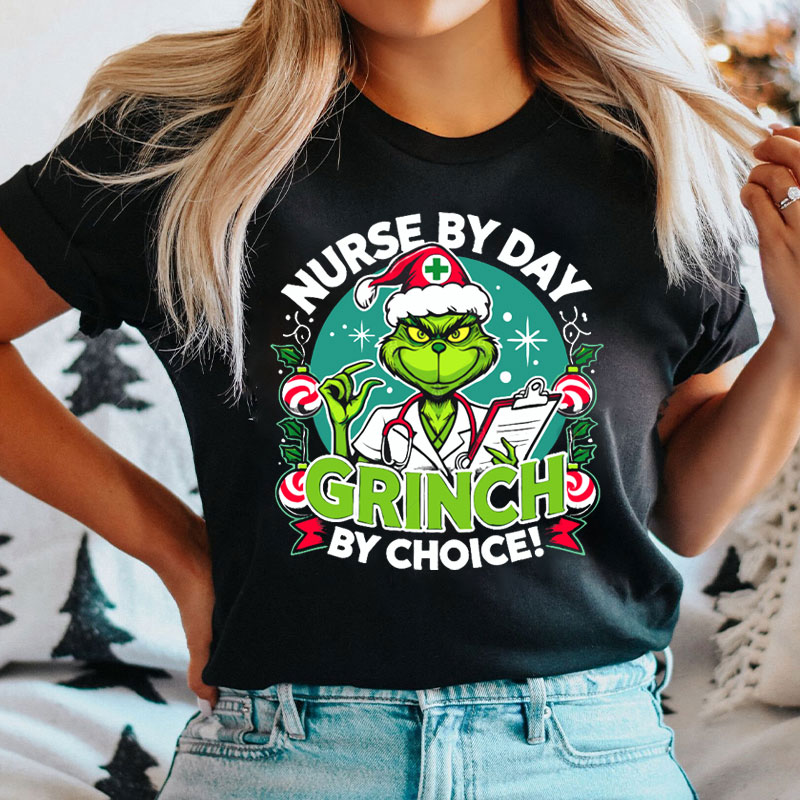 Nurse By Day Grinch By Choice Nurse T-Shirt