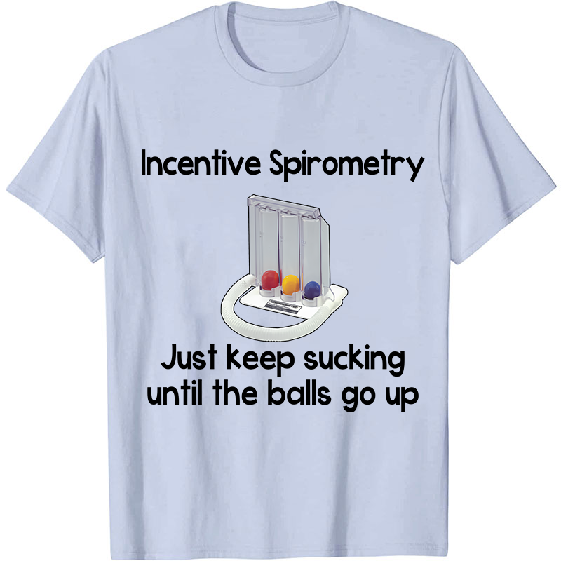Incentive Spirometry Just Keep Sucking Until The Balls Go Up Nurse T-Shirt