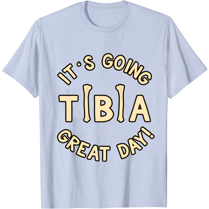 It's Going Tibia Great Day Nurse T-Shirt