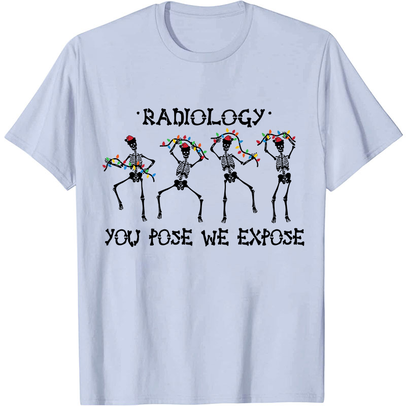 Radiology You Pose We Expose Nurse T-Shirt