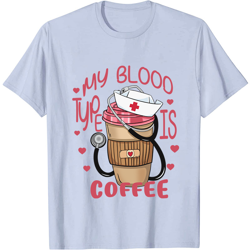 My Blood Type Is Coffee Nurse T-Shirt