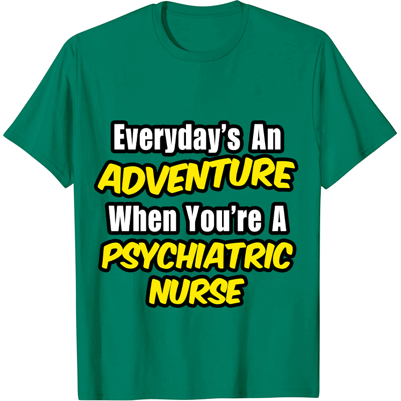 Everyday's An Adventure When You're A Psychiatric Nurse T-Shirt