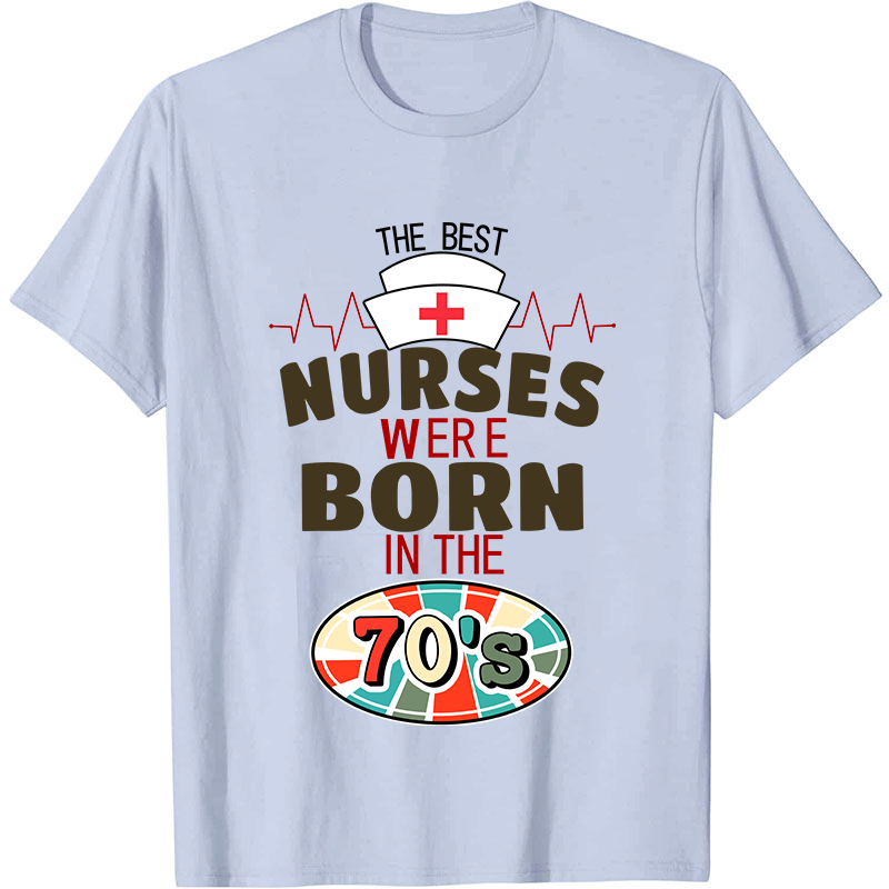 The Best Nurses Were Born In The 70's Nurse T-Shirt