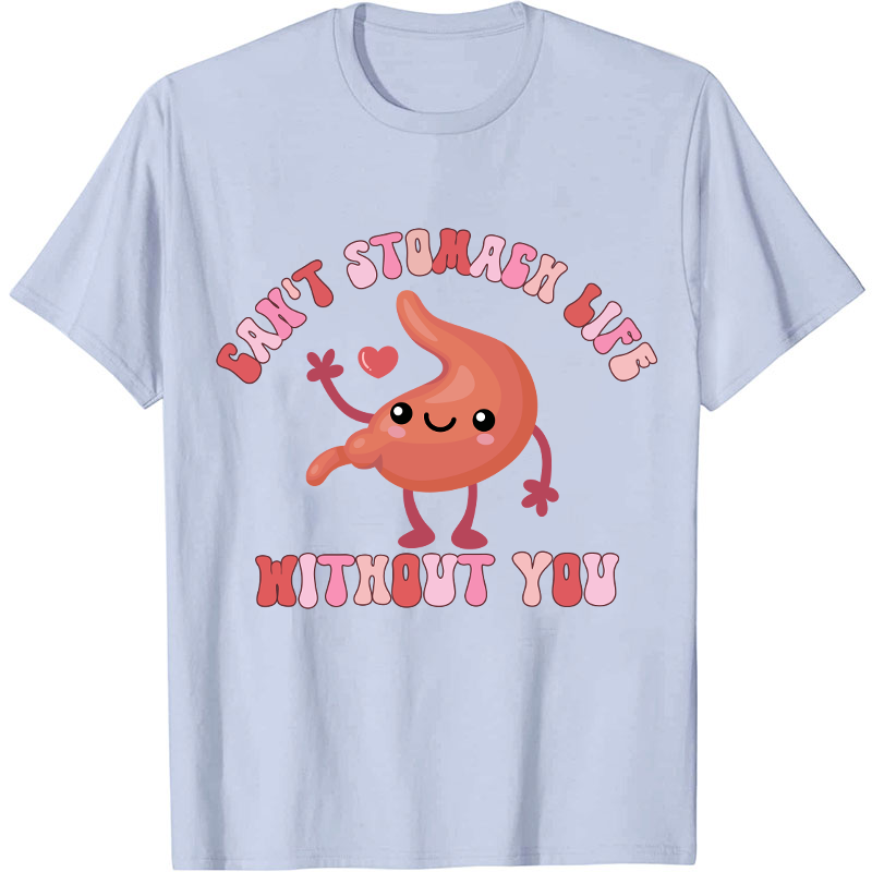 Can't Stomach Life Without You Nurse T-Shirt