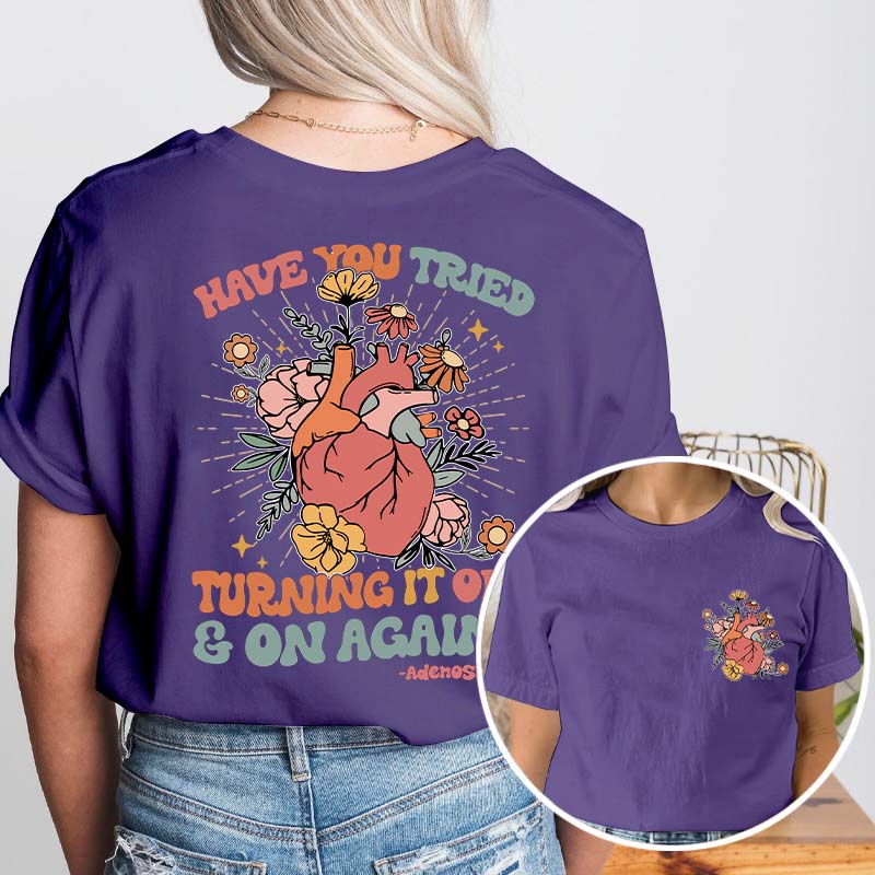Have You Tried Turning It Off And On Again Nurse Two Sided T-Shirt