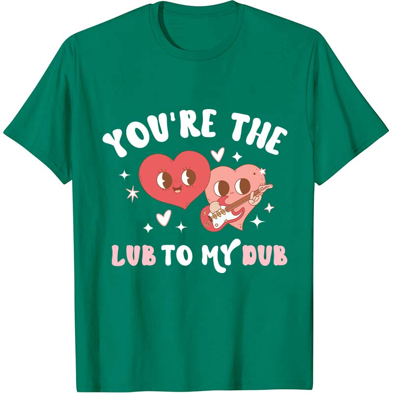 You're The Lub To My Dub Nurse T-Shirt