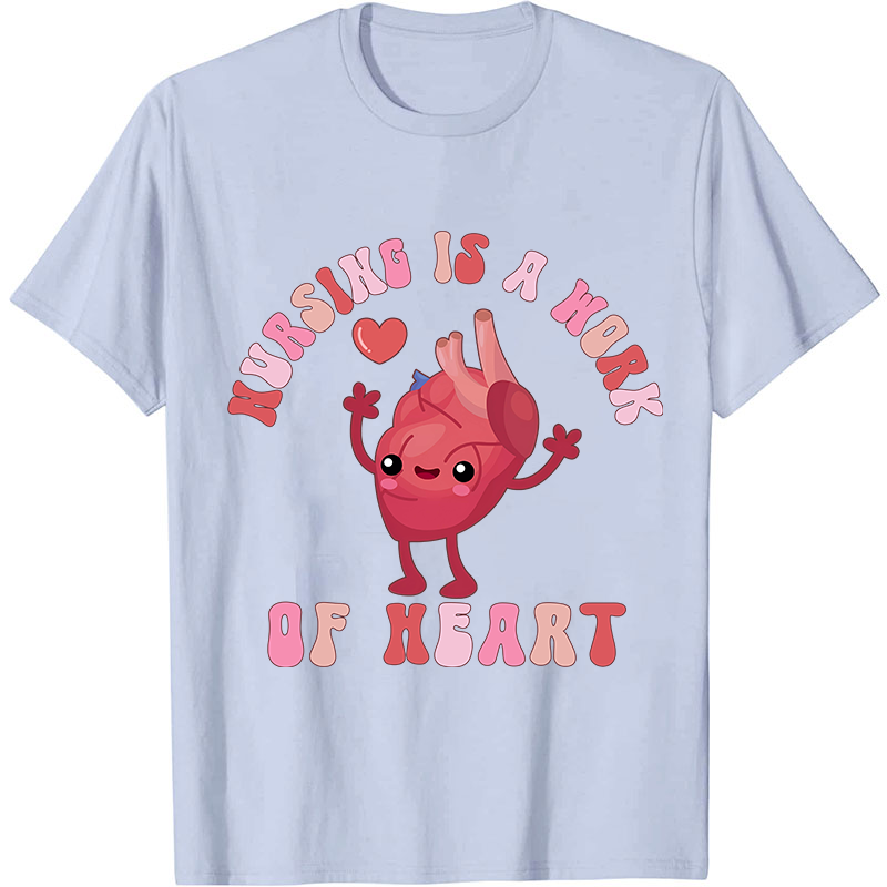 Nursing Is A Work Of Heart Nurse T-Shirt