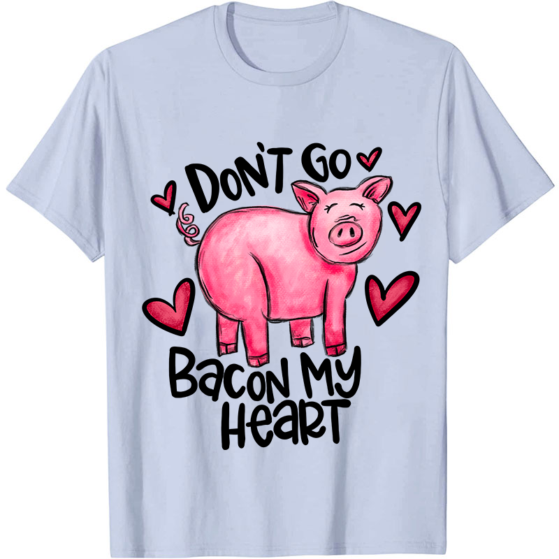 Don't Go Bacon My Heart Nurse T-Shirt