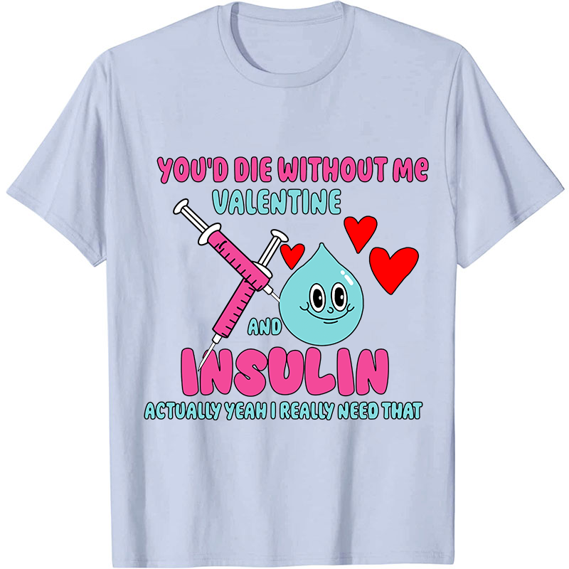 You'd Die Without Me Nurse T-Shirt