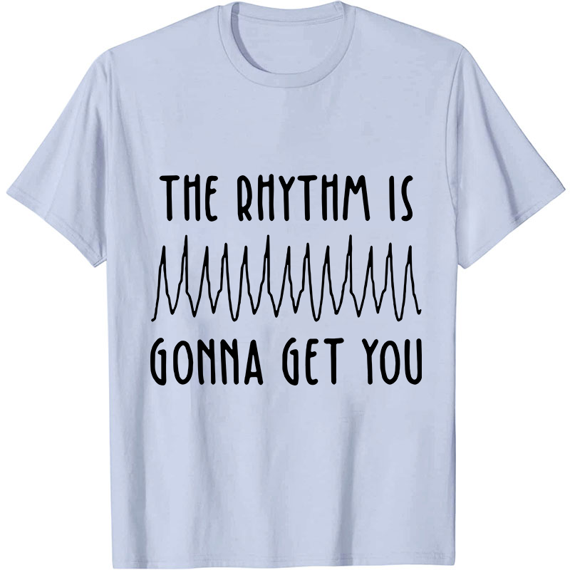 The Rhythm Is Gonna Get You Nurse T-Shirt